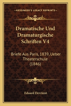 Paperback Dramatische Und Dramaturgische Schriften V4: Briefe Aus Paris, 1839, Ueber Theaterschule (1846) [German] Book