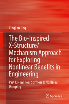 Hardcover The Bio-Inspired X-Structure/Mechanism Approach for Exploring Nonlinear Benefits in Engineering: Part I-Nonlinear Stiffness and Nonlinear Damping Book