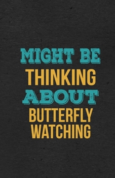 Might Be Thinking About Butterfly Watching A5 Lined Notebook: Funny Hobby Skill Recreation Graphic For Leisure Sideline Interest. Unique Blank Composition Scrapbook Great Office School Writing Note Ta