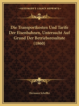Paperback Die Transportkosten Und Tarife Der Eisenbahnen, Untersucht Auf Grund Der Betriebsresultate (1860) [German] Book