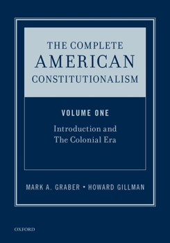 The Complete American Constitutionalism, Volume One: Introduction and the Colonial Era - Book  of the Complete American Constitutionalism