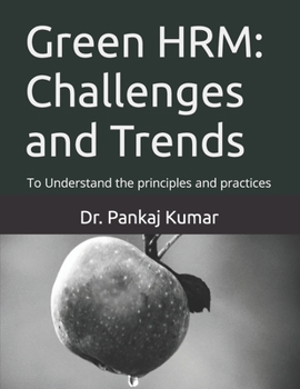 Green HRM: Challenges and Trends: To Understand the principles and practices