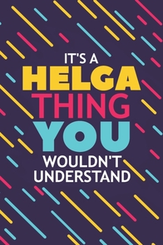 IT'S A HELGA THING YOU WOULDN'T UNDERSTAND: Lined Notebook / Journal Gift, 120 Pages, 6x9, Soft Cover, Glossy Finish