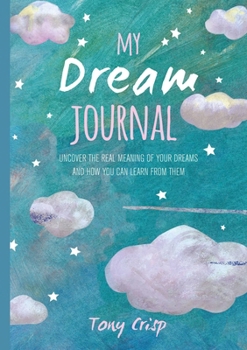 Hardcover My Dream Journal: Uncover the Real Meaning of Your Dreams and How You Can Learn from Them Book