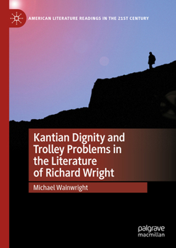 Hardcover Kantian Dignity and Trolley Problems in the Literature of Richard Wright Book