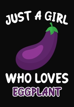 Paperback Just Girl Who Loves Eggplant: Journal / Notebook Gift For Girls, Blank Lined 109 Pages, Eggplant Lovers perfect Christmas & Birthday Or Any Occasion Book