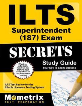 Paperback Ilts Superintendent (187) Exam Secrets Study Guide: Ilts Test Review for the Illinois Licensure Testing System Book