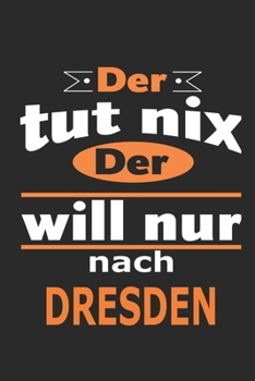 Der tut nix Der will nur nach Dresden: Notizbuch mit 110 Seiten, ebenfalls Nutzung als Dekoration in Form eines Schild bzw. Poster möglich (German Edition)