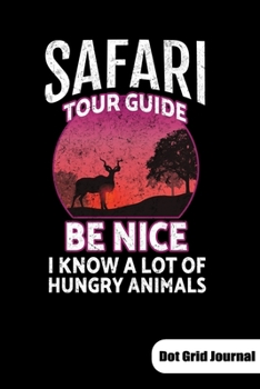 Safari Tour guide. Be nice I know a lot of hungry animals. Dot Grid Journal: Notebook for Safari Tour Guide or safari tourist, Dot Gridded 6x9.
