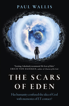 Paperback The Scars of Eden: Has Humanity Confused the Idea of God with Memories of Et Contact? Book