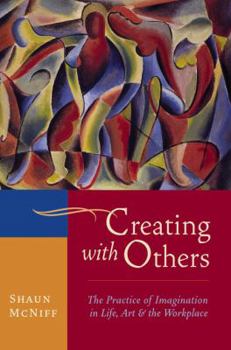 Hardcover Creating with Others: The Practice of Imagination in Life, Art, and the Workplace Book
