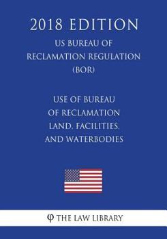 Use of Bureau of Reclamation Land, Facilities, and Waterbodies (US Bureau of Reclamation Regulation) (BOR)