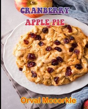 Paperback Cranberry Apple Pie: 150 recipe Delicious and Easy The Ultimate Practical Guide Easy bakes Recipes From Around The World cranberry apple pi Book