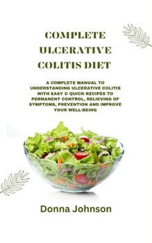 Paperback Complete Ulcerative Colitis Diet: A Complete Manual To Understanding Ulcerative Colitis With Easy & Quick Recipes to Permanent Control, Relieving Of S Book