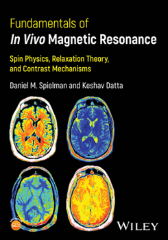 Paperback Fundamentals of In Vivo Magnetic Resonance: Spin Physics, Relaxation Theory, and Contrast Mechanisms Book