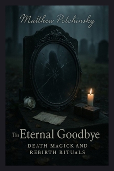 Paperback The Eternal Goodbye: Death Magick and Rebirth Rituals Book