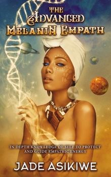 Paperback The Advanced Melanin Empath: In Depth Knowledge of Self to Protect and Guide Empathic Energy Book