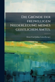 Paperback Die Gründe der freiwilligen Niederlegung meines geistlichen Amtes. [German] Book