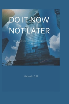 Paperback Do It Now, Not Later: How to build your self esteem and explore your potentials. Book