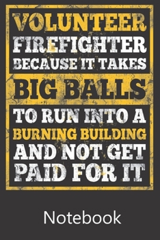 Paperback Volunteer Fire Fighter Because It Takes Big Balls To Run Into a Burning Building and Not Get Paid For It: Notebook, Composition Book for School Diary Book