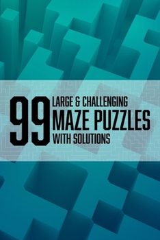 Paperback 99 Large & Challenging Maze puzzles: 99 large and challenging mazes with solutions. Book