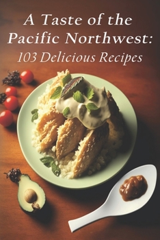 Paperback A Taste of the Pacific Northwest: 103 Delicious Recipes Book