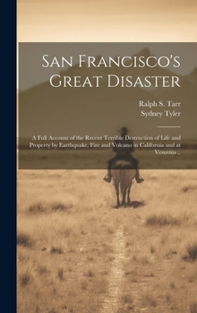 Hardcover San Francisco's Great Disaster; a Full Account of the Recent Terrible Destruction of Life and Property by Earthquake, Fire and Volcano in California a Book