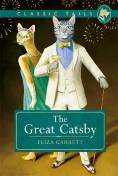 Hardcover The Great Catsby (Classic Tails 2): Beautifully Illustrated Classics, as Told by the Finest Breeds! Book