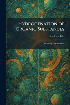 Paperback Hydrogenation of Organic Substances: Including Fats and Fuels Book