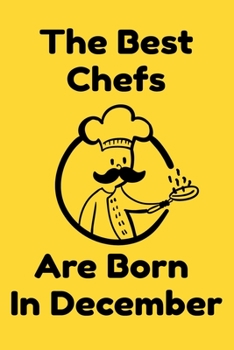 The Best Chefs Are Born In December : Journal Gifts For Women/Men/Chefs/Coworkers/Colleagues/Students/Friends. Funny Notebook Birthday Gift for Chefs: Lined Notebook / Journal Gift, 120 Pages, 6x9.