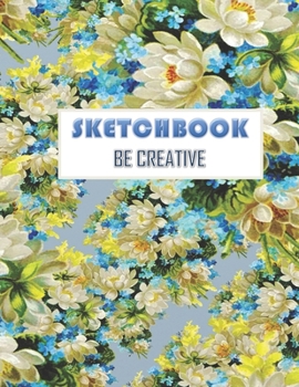 Paperback Sketchbook Be Creative: nice gift drawing sketchbook for artsy girls who interested in art and painting . Book