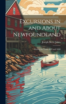 Hardcover Excursions in and About Newfoundland: During the Years 1839 and 1840 Book