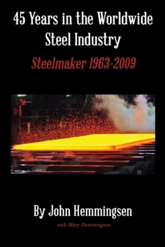 Paperback 45 Years in the Worldwide Steel Industry: Steelmaker 1963-2009 Book