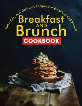 Paperback Breakfast and Brunch CookBook: 100+ Easy And Delicious Recipes For Breakfast And Brunch Book