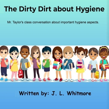 Paperback The Dirty Dirt about Hygiene: Mr. Taylor's class conversation about important hygiene aspects. Book