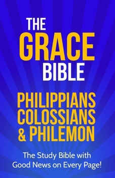 The Grace Bible: Philippians, Colossians & Philemon