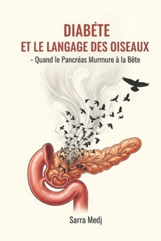 DIABÈTE ET LANGAGE DES OISEAUX : Quand le Pancréas murmure à la Bête: Apprivoiser l'insuline et libérer la douceur : le dialogue sacré pour guérir la résistance intérieure (French Edition)