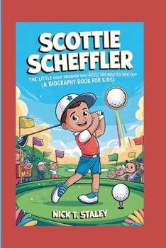 Paperback Scottie Scheffler: The Little Golf Dreamer Who Aced His Way to the Top (A Biography Book For Kids) Book