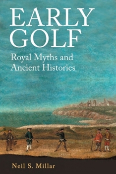 Hardcover Early Golf: Royal Myths and Ancient Histories Book