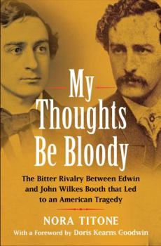 Hardcover My Thoughts Be Bloody: The Bitter Rivalry Between Edwin and John Wilkes Booth That Led to an American Tragedy Book