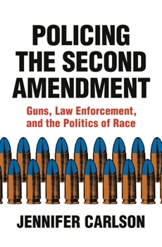 Hardcover Policing the Second Amendment: Guns, Law Enforcement, and the Politics of Race Book
