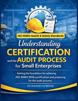 Paperback Understanding Certification and the Audit Process for Small Enterprises: Setting the foundation for achieving ISO 45001:2018 certification and prepari Book