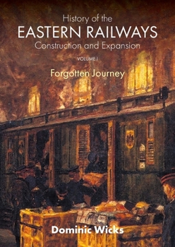 Paperback History of the Eastern Railways Construction and Expansion VOLUME I: Forgotten Journey Book