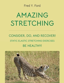 Paperback Amazing Stretching: Consider, Do, and Recover!: Static Elastic Stretching Exercises Book