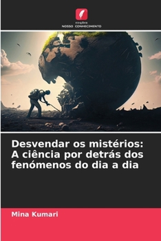 Desvendar os mistérios: A ciência por detrás dos fenómenos do dia a dia (Portuguese Edition)