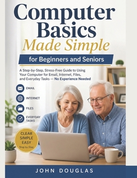 Paperback Computer Basics Made Simple for Beginners and Seniors: A Step-by-Step, Stress-Free Guide to Using Your Computer for Email, Internet, Files, and ... Needed (Computers Made Simple Series) Book