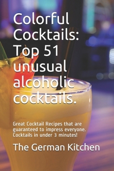 Paperback Colorful Cocktails: Top 51 unusual alcoholic cocktails.: Great Cocktail Recipes that are guaranteed to impress everyone. Cocktails in unde Book