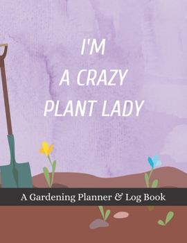 Paperback I'm A Crazy Plant Lady: A Gardening Planner & Log Book: Perfect Must Have Gift For All Gardeners Enthusiasts (Monthly Planner, Budget Tracker, Book