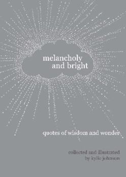 Melancholy and Bright: Quotes of Wisdom and Wonder