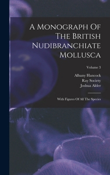 Hardcover A Monograph Of The British Nudibranchiate Mollusca: With Figures Of All The Species; Volume 3 Book